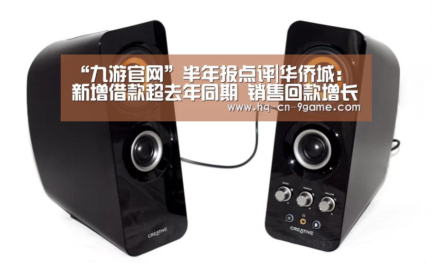 “九游官网”半年报点评|华侨城:新增借款超去年同期 销售回款增长42%(图3) 九游APP下载
